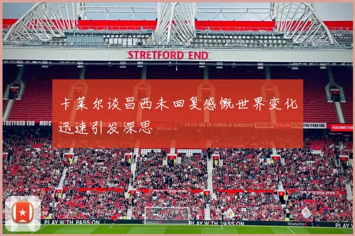 卡莱尔谈昌西未回复感慨世界变化迅速引发深思